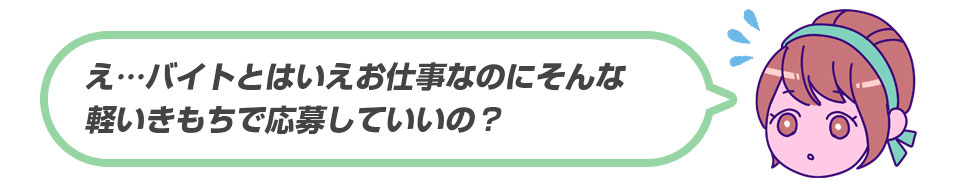 え…バイトとっはいえお仕事なのにそんあ軽いきもちで応募していいの？